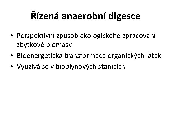 Řízená anaerobní digesce • Perspektivní způsob ekologického zpracování zbytkové biomasy • Bioenergetická transformace organických