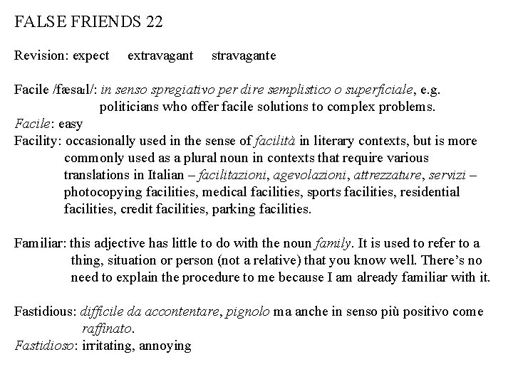 FALSE FRIENDS 22 Revision: expect extravagant stravagante Facile /fæsaɪl/: in senso spregiativo per dire