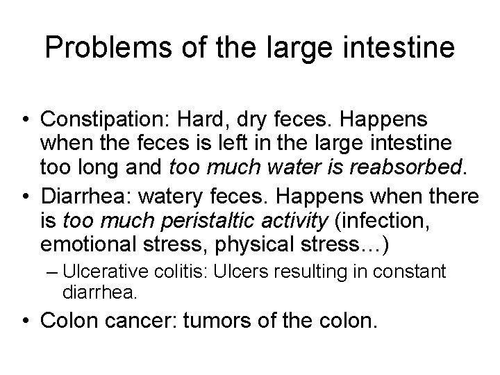 Problems of the large intestine • Constipation: Hard, dry feces. Happens when the feces