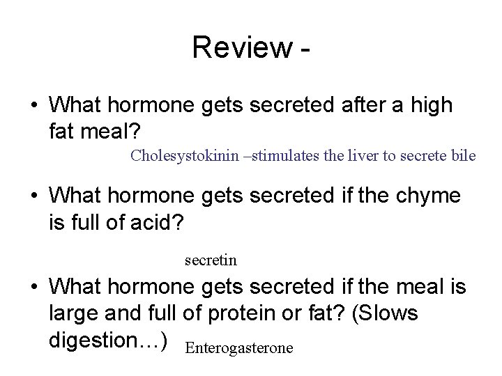 Review • What hormone gets secreted after a high fat meal? Cholesystokinin –stimulates the