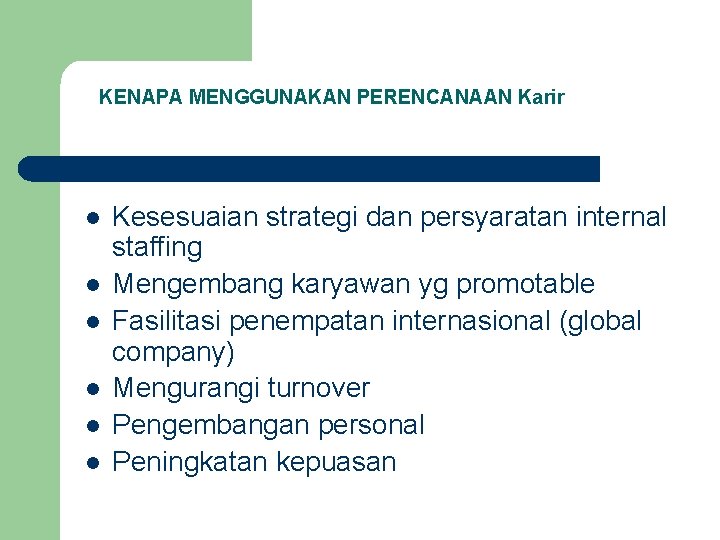 KENAPA MENGGUNAKAN PERENCANAAN Karir l l l Kesesuaian strategi dan persyaratan internal staffing Mengembang