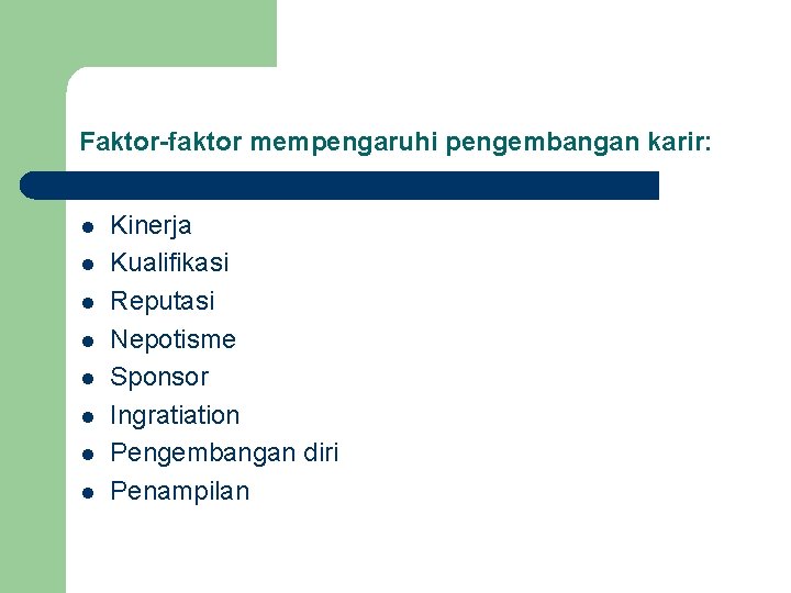 Faktor-faktor mempengaruhi pengembangan karir: l l l l Kinerja Kualifikasi Reputasi Nepotisme Sponsor Ingratiation