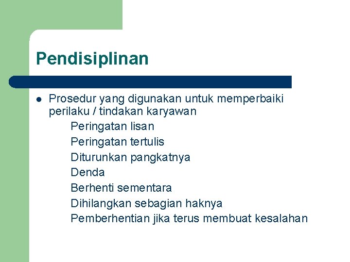 Pendisiplinan l Prosedur yang digunakan untuk memperbaiki perilaku / tindakan karyawan Peringatan lisan Peringatan