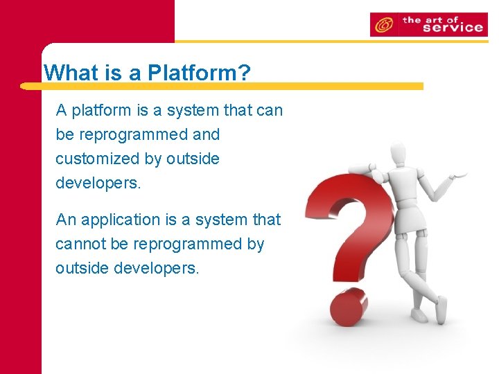What is a Platform? A platform is a system that can be reprogrammed and What is a Platform? A platform is a system that can be reprogrammed and
