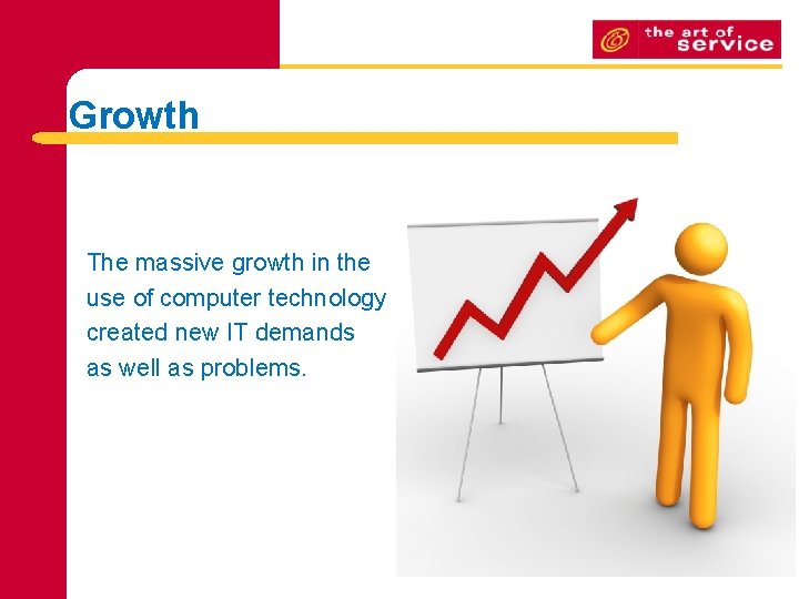 Growth The massive growth in the use of computer technology created new IT demands Growth The massive growth in the use of computer technology created new IT demands