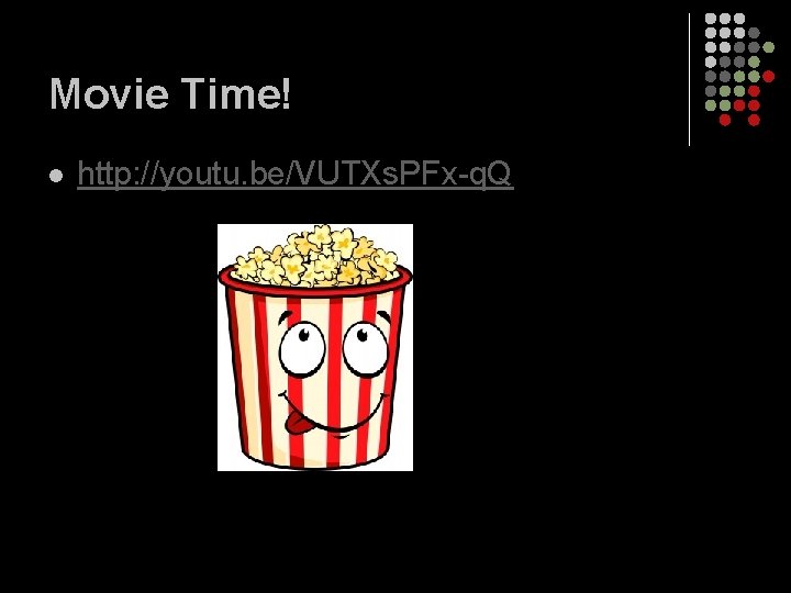 Movie Time! l http: //youtu. be/VUTXs. PFx-q. Q 