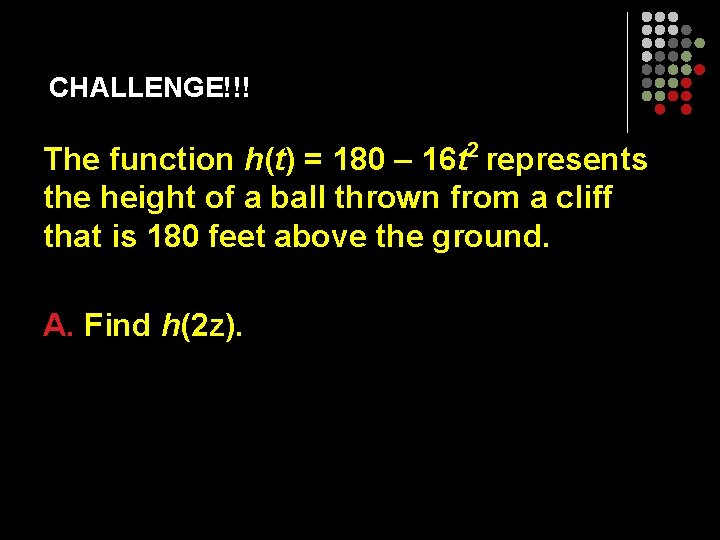 CHALLENGE!!! The function h(t) = 180 – 16 t 2 represents the height of