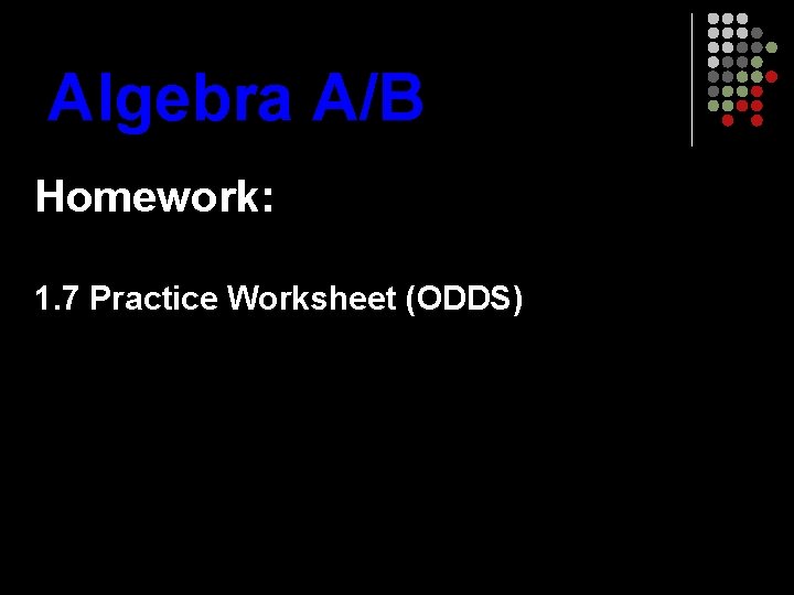 Algebra A/B Homework: 1. 7 Practice Worksheet (ODDS) 