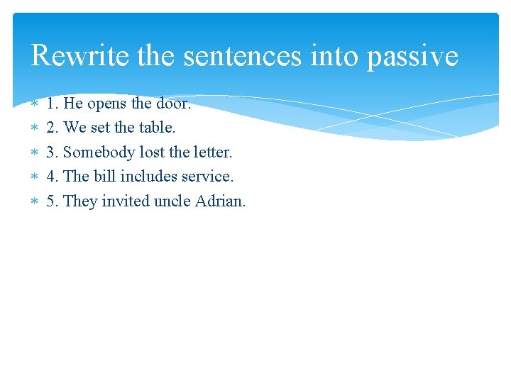 Rewrite the sentences into passive 1. He opens the door. 2. We set the