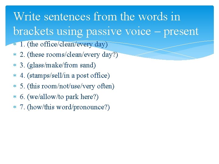 Write sentences from the words in brackets using passive voice – present 1. (the