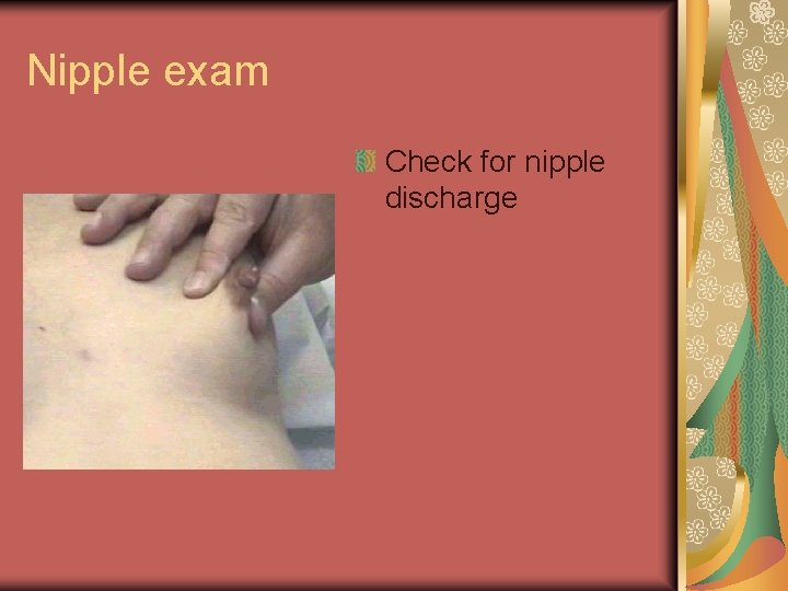 Nipple exam Check for nipple discharge 