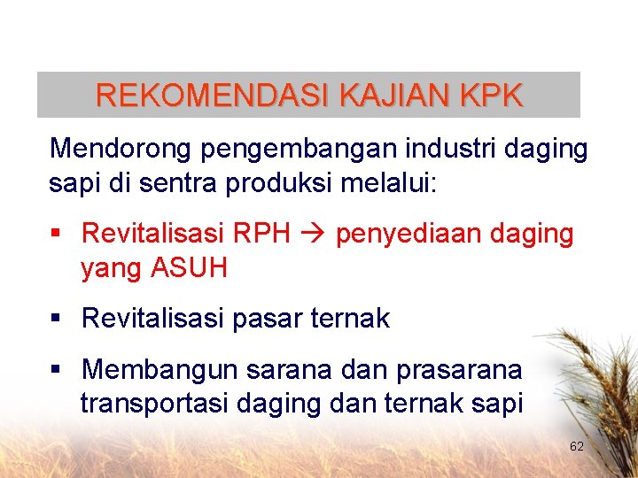 REKOMENDASI KAJIAN KPK Mendorong pengembangan industri daging sapi di sentra produksi melalui: § Revitalisasi