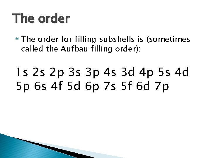 The order for filling subshells is (sometimes called the Aufbau filling order): 1 s