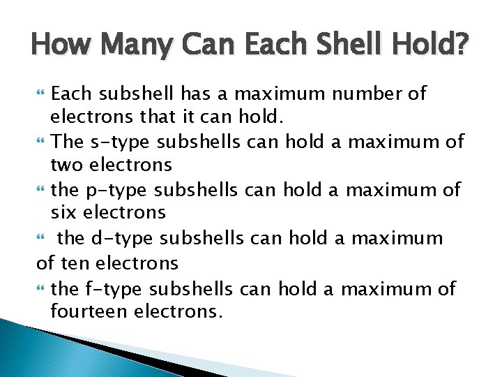 How Many Can Each Shell Hold? Each subshell has a maximum number of electrons
