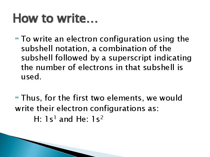 How to write… To write an electron configuration using the subshell notation, a combination