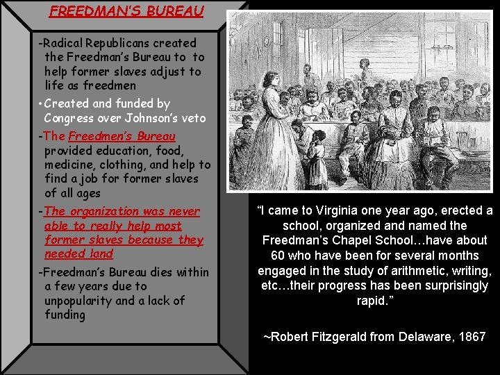 FREEDMAN’S BUREAU -Radical Republicans created the Freedman’s Bureau to to help former slaves adjust