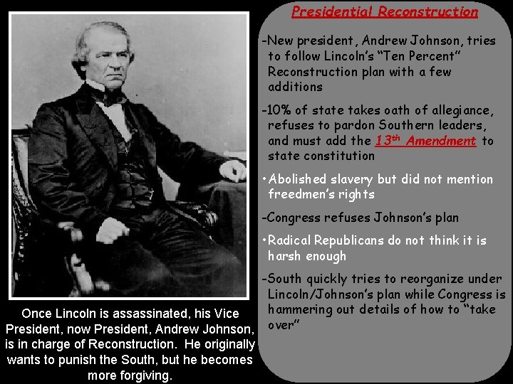 Presidential Reconstruction -New president, Andrew Johnson, tries to follow Lincoln’s “Ten Percent” Reconstruction plan