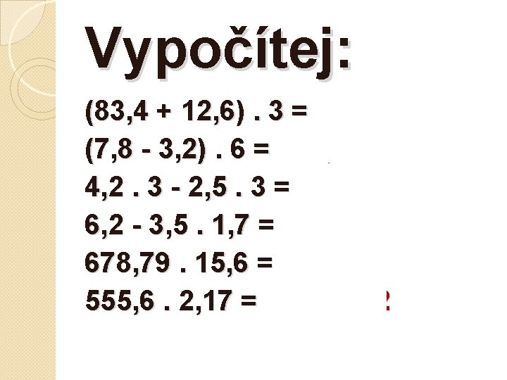 Vypočítej: (83, 4 + 12, 6). 3 = 288 (7, 8 - 3, 2).