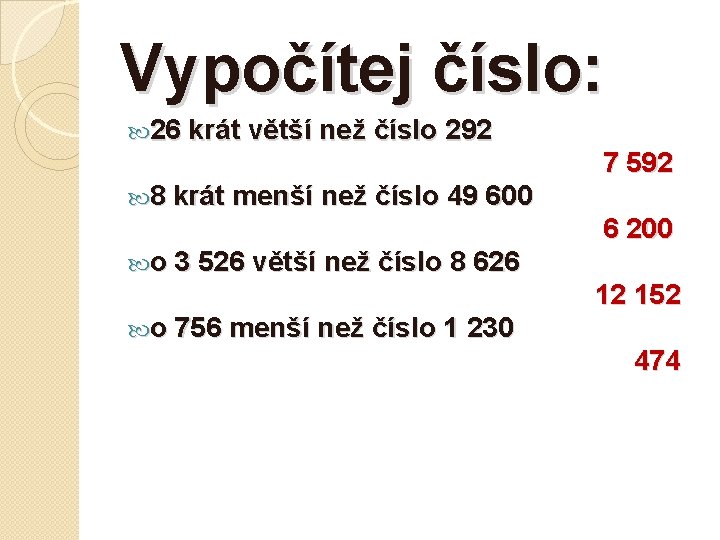 Vypočítej číslo: 26 krát větší než číslo 292 7 592 8 krát menší než