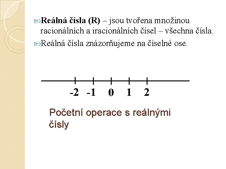  Reálná čísla (R) – jsou tvořena množinou racionálních a iracionálních čísel – všechna