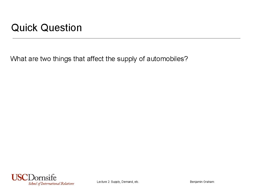 Quick Question What are two things that affect the supply of automobiles? Lecture 2: