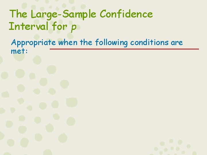 The Large-Sample Confidence Interval for p Appropriate when the following conditions are met: 