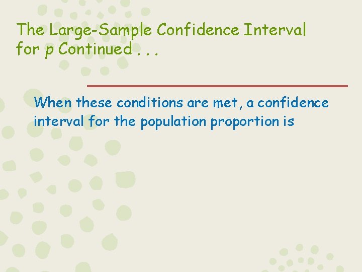 The Large-Sample Confidence Interval for p Continued. . . When these conditions are met,