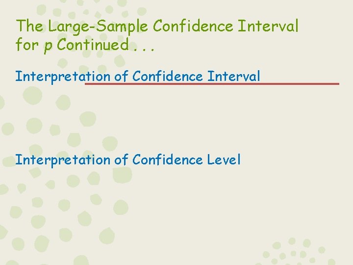 The Large-Sample Confidence Interval for p Continued. . . Interpretation of Confidence Interval Interpretation