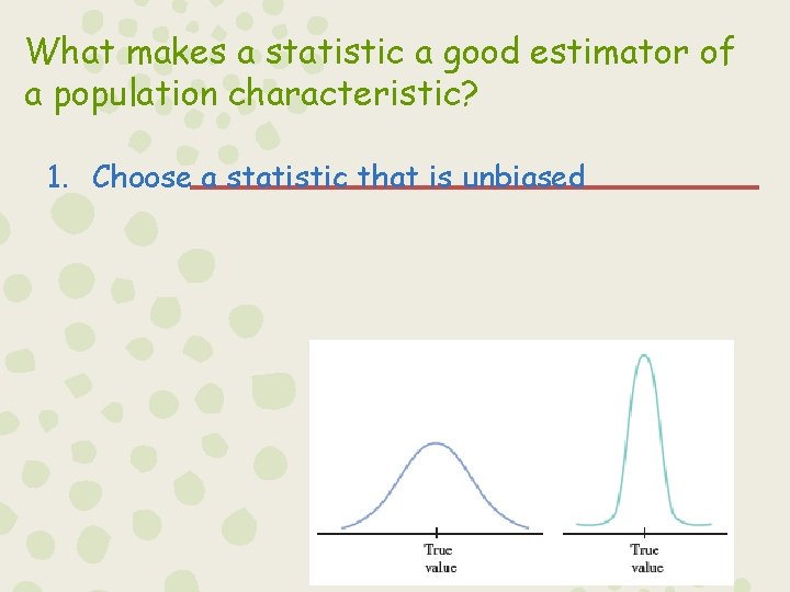 What makes a statistic a good estimator of a population characteristic? 1. Choose a