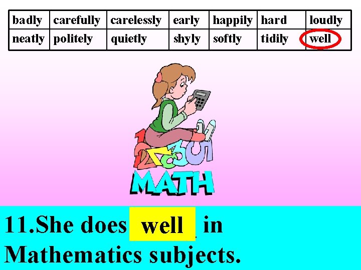 badly carefully carelessly early happily hard neatly politely quietly shyly softly tidily 11. She