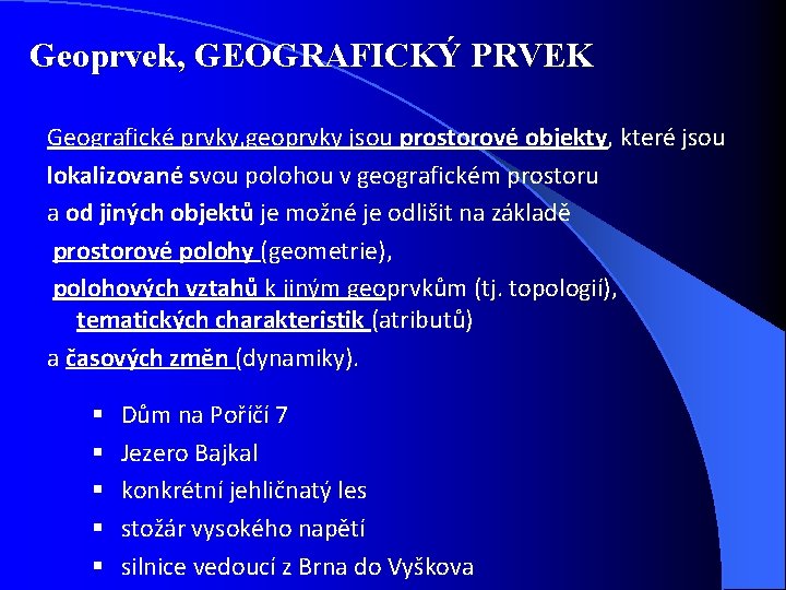 Geoprvek, GEOGRAFICKÝ PRVEK Geografické prvky, geoprvky jsou prostorové objekty, které jsou lokalizované svou polohou