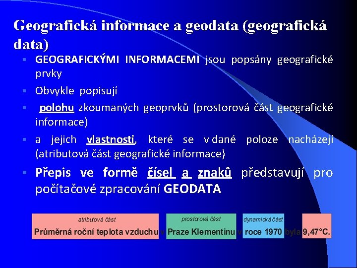 Geografická informace a geodata (geografická data) GEOGRAFICKÝMI INFORMACEMI jsou popsány geografické prvky § Obvykle
