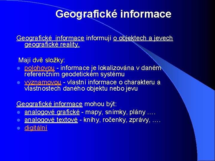 Geografické informace informují o objektech a jevech geografické reality. Mají dvě složky: l polohovou