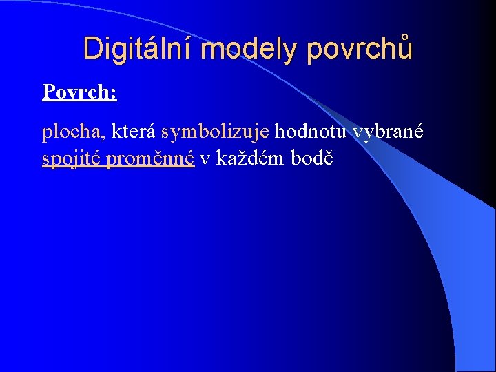 Digitální modely povrchů Povrch: plocha, která symbolizuje hodnotu vybrané spojité proměnné v každém bodě