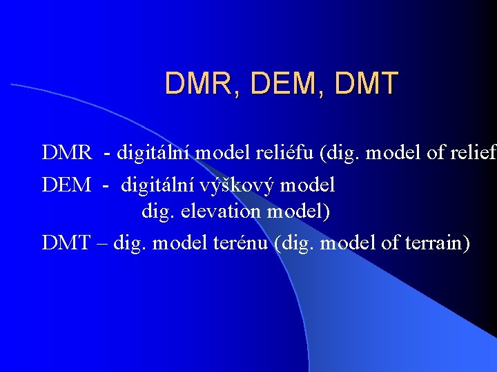 DMR, DEM, DMT DMR - digitální model reliéfu (dig. model of relief DEM -