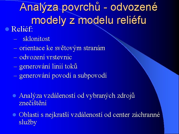 Analýza povrchů - odvozené modely z modelu reliéfu l Reliéf: – sklonitost – orientace