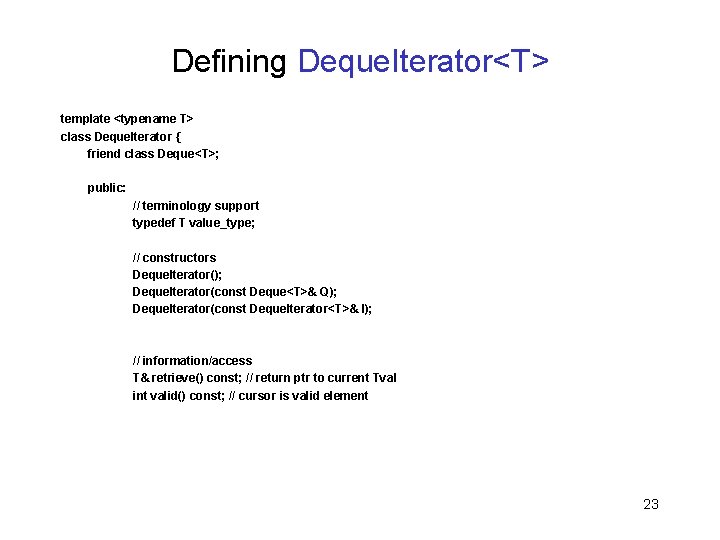 Defining Deque. Iterator<T> template <typename T> class Deque. Iterator { friend class Deque<T>; public: