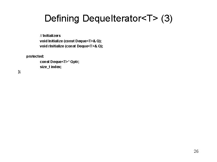 Defining Deque. Iterator<T> (3) // Initializers void Initialize (const Deque<T>& Q); void r. Initialize