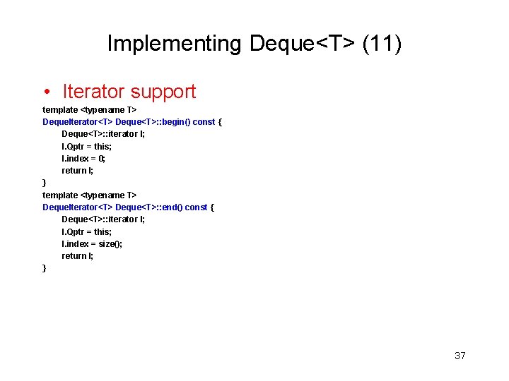 Implementing Deque<T> (11) • Iterator support template <typename T> Deque. Iterator<T> Deque<T>: : begin()