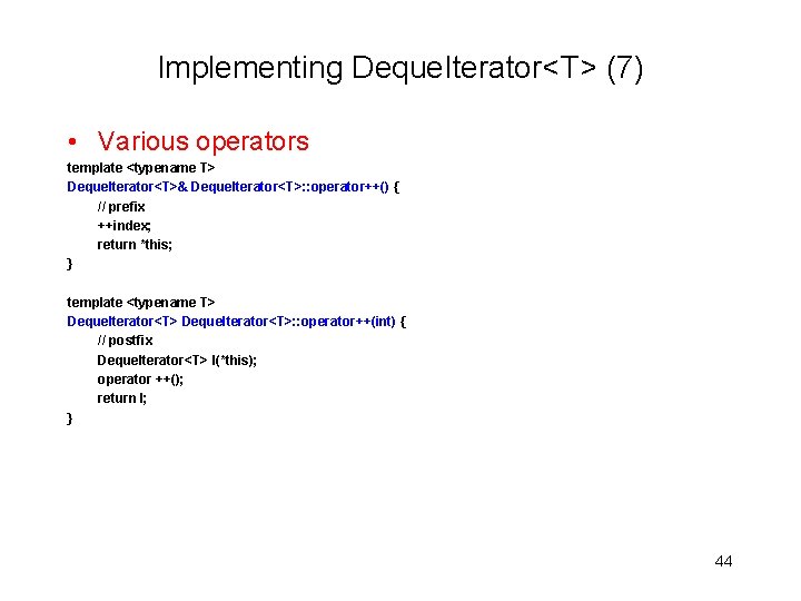 Implementing Deque. Iterator<T> (7) • Various operators template <typename T> Deque. Iterator<T>& Deque. Iterator<T>: