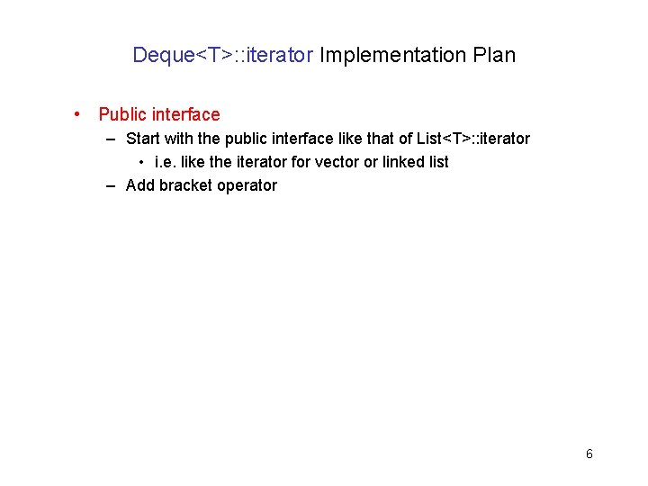 Deque<T>: : iterator Implementation Plan • Public interface – Start with the public interface