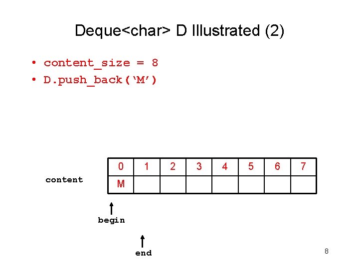 Deque<char> D Illustrated (2) • content_size = 8 • D. push_back(‘M’) 0 content 1