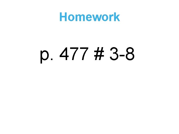 Homework p. 477 # 3 -8 