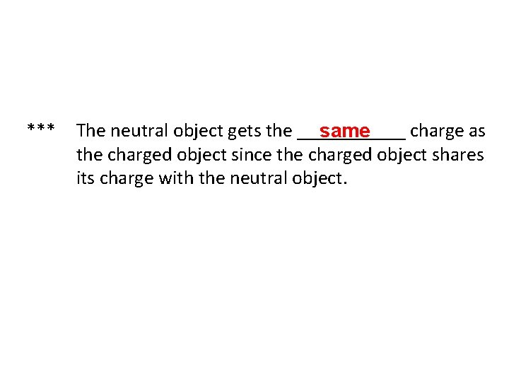 *** The neutral object gets the ______ charge as same the charged object since