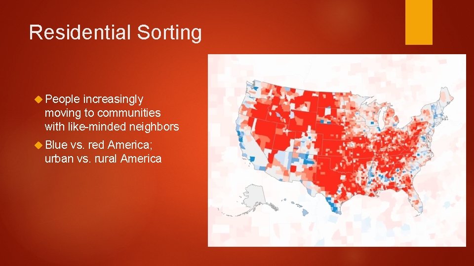 Residential Sorting People increasingly moving to communities with like-minded neighbors Blue vs. red America;