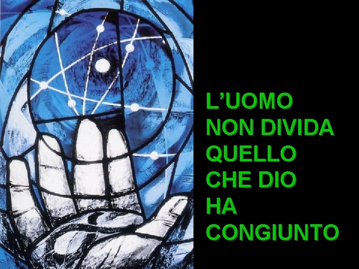 L’UOMO NON DIVIDA QUELLO CHE DIO HA CONGIUNTO 