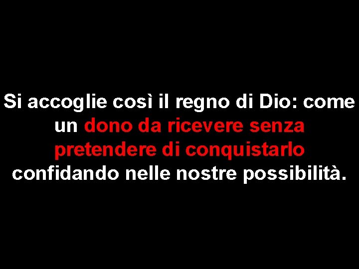 Si accoglie così il regno di Dio: come un dono da ricevere senza pretendere