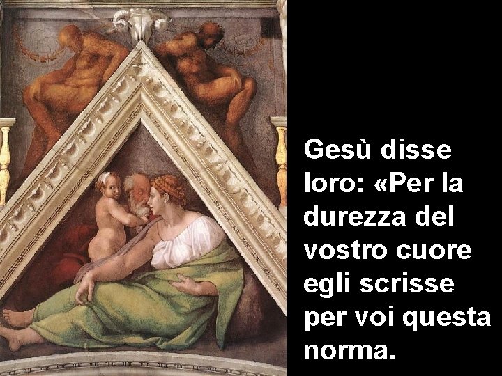 Gesù disse loro: «Per la durezza del vostro cuore egli scrisse per voi questa