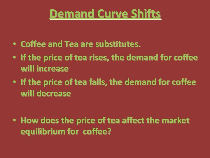 Demand Curve Shifts • Coffee and Tea are substitutes. • If the price of