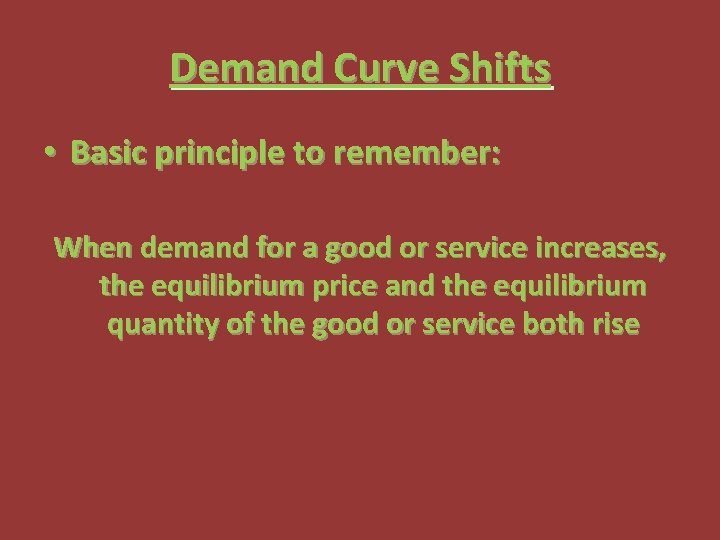 Demand Curve Shifts • Basic principle to remember: When demand for a good or